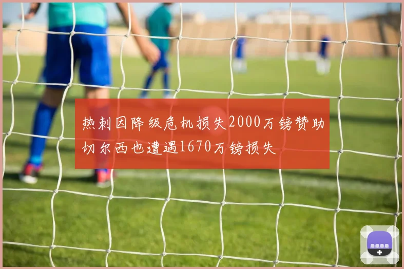 热刺因降级危机损失2000万镑赞助切尔西也遭遇1670万镑损失