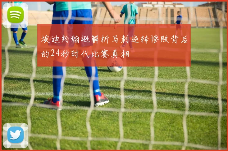 埃迪约翰逊解析马刺逆转惨败背后的24秒时代比赛真相